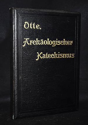 Archäologischer Katechismus. Kurzer Unterricht in der kirchlichen Kunstarchäologie des deutschen ...