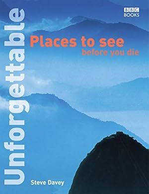 Unforgettable Places to See Before You Die (Unforgettable/Before You Die)