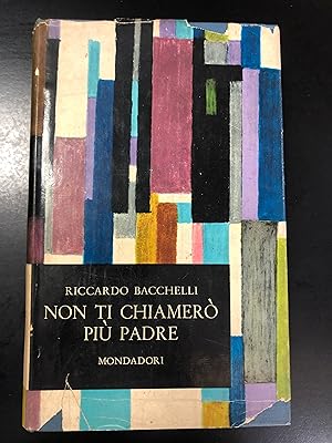 Bacchelli Riccardo. Non ti chiamerò più padre. Mondadori 1959 - I. Con dedica dell'autore.