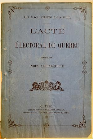 L'Acte électoral de Québec précédé d'un index alphabétique