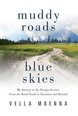 Image du vendeur pour Muddy Roads Blue Skies: My Journey to the Foreign Service, from the Rural South to Tanzania and Beyond by Mbenna, Vella [Hardcover ] mis en vente par booksXpress