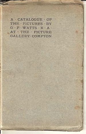 A Catalogue of the Pictures by G F Watts RA at the Picture Gallery Compton