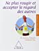 Seller image for Ne plus rougir et accepter le regard des autres [FRENCH LANGUAGE - Soft Cover ] for sale by booksXpress