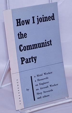 How I Joined the Communist Party, by a Metal Worker, a Housewife, an Engineer, an Aircraft Worker...