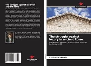 Bild des Verkufers fr The struggle against luxury in ancient Rome : The genesis of sumptuary legislation in the fourth and third centuries BC. zum Verkauf von AHA-BUCH GmbH