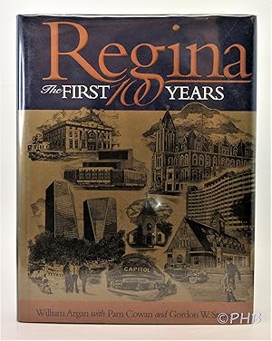 Regina, the First 100 Years: Regina's Cornerstones the History of Regina Told through Its Buildin...