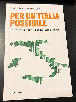 Borletti Buitoni Ilaria. Per un'Italia possibile. La cultura salverà il nostro Paese? Mondadori 2...