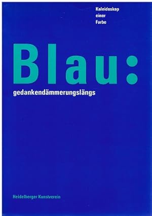 Bild des Verkufers fr Blau: gedankendmmerungslngs. Kaleidoskop einer Farbe. zum Verkauf von Antiquariat Bernd Preler