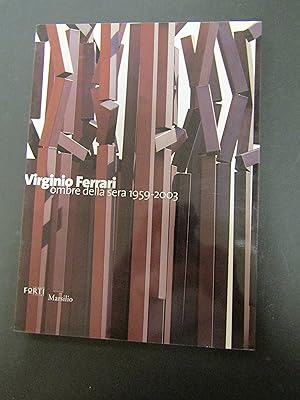 Virginio Ferrari. Ombre della sera 1959-2003. a cura di Giorgio Cortenova. Marsilio. 2003