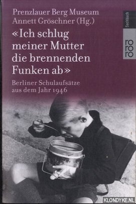 Seller image for Ich schlug meiner Mutter die brennenden Funken ab: Berliner Schulaufstze aus dem Jahre 1946 for sale by Klondyke