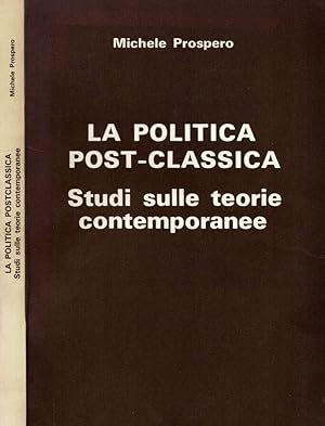 Bild des Verkufers fr La politica Post- Classica Studi sulle teorie contemporanee zum Verkauf von Biblioteca di Babele