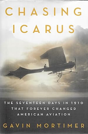 Chasing Icarus: The Seventeen Days in 1910 That Forever Changed American Aviation