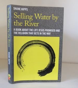 Seller image for Selling Water by the River: A Book about the Life Jesus Promised and the Religion That Gets in the Way for sale by BRIMSTONES