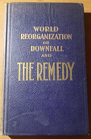 World Reorganization Or Downfall, and the Remedy