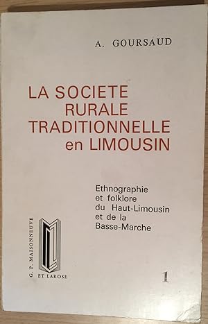 La societe rurale traditionnelle en Limousin: Ethnographie et folklore du Haut-Limousin et de la ...