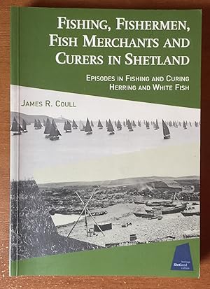 Fishing, Fishermen, Fish Merchants and Curers in Shetland: Episodes in Fishing and Curing Herring...