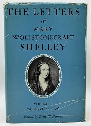 The Letters of Mary Wollstonecraft Shelley Volume I: A Part of the Elect