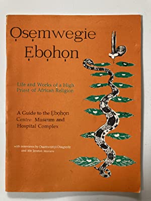 Osemwegie Ebohon : life and works of a high priest of African religion : a guide to the Ebohon Ce...