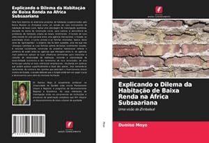 Seller image for Explicando o Dilema da Habitao de Baixa Renda na frica Subsaariana : Uma viso do Zimbabu for sale by AHA-BUCH GmbH