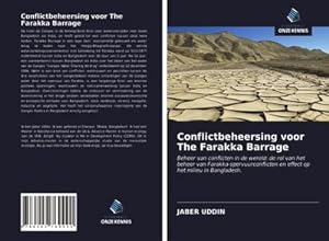 Seller image for Conflictbeheersing voor The Farakka Barrage : Beheer van conflicten in de wereld: de rol van het beheer van Farakka-spervuurconflicten en effect op het milieu in Bangladesh. for sale by AHA-BUCH GmbH