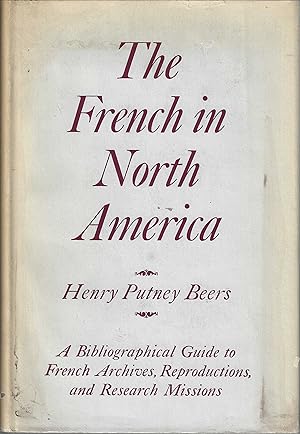 The French in North America. A Bibliographical Guide to French Archives, Reproductions, and Resea...