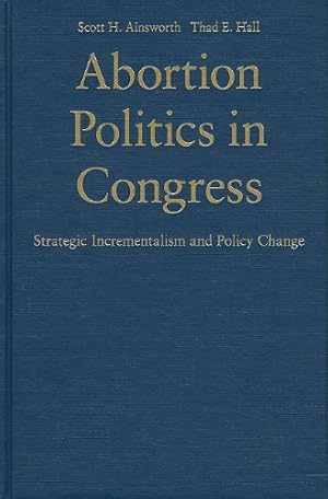Seller image for Abortion Politics in Congress: Strategic Incrementalism and Policy Change by Ainsworth, Scott H., Hall, Thad E. [Hardcover ] for sale by booksXpress