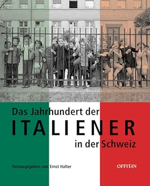 Das Jahrhundert der Italiener in der Schweiz. hrsg. von Ernst Halter. Bildrecherche Giovanni Casa...