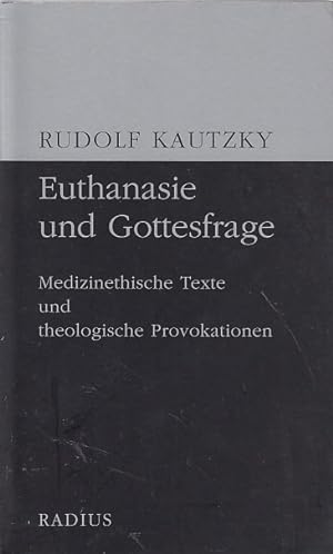 Euthanasie und Gottesfrage : medizinethische Texte und theologische Provokationen / Rudolf Kautzk...