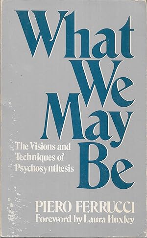 What We May be: Visions and Techniques of Psychosynthesis