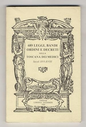 689 leggi, bandi, ordini e decreti nella Toscana dei Medici. Secoli XVI-XVIII.