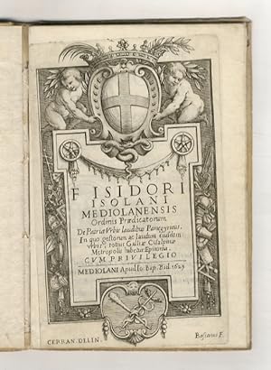 F. Isidori Isolani Mediolanensis ordinis Praedicatorum De patriae urbis laudibus panegyricus. In ...