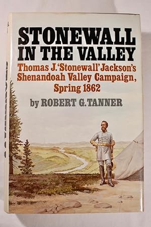 Stonewall in the Valley: Thomas J. "Stonewall" Jackson's Shenandoah Valley Campaign, Spring 1862