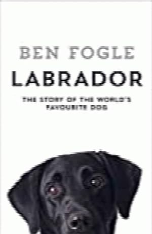 Labrador: The Story of the World?s Favourite Dog