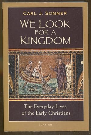 We Look For a Kingdom: The Everyday Lives of the Early Christians