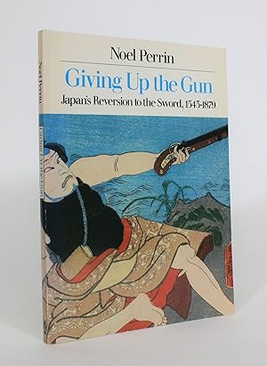 Seller image for Giving Up the Gun: Japan's Reversion to The Sword, 1545-1879 for sale by Minotavros Books,    ABAC    ILAB