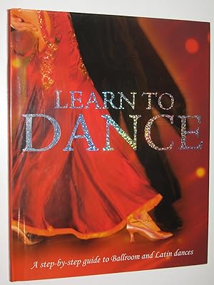 Learn to Dance : A Step-By-Step Guide to Ballroom and Latin Dances