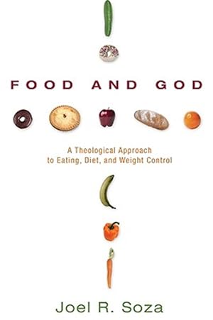 Seller image for Food and God : A Theological Approach to Eating, Diet, and Weight Control for sale by GreatBookPrices