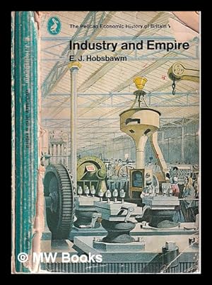 Image du vendeur pour Industry and empire: an economic history of Britain/ Volume 3/ From 1750 to present day/ E.J. Hobsbawm mis en vente par MW Books Ltd.