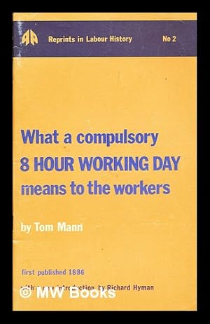 Seller image for What a compulsory 8 hour working day means to the workers / by Tom Mann for sale by MW Books Ltd.