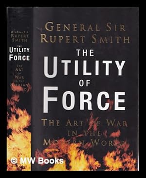 Bild des Verkufers fr The utility of force: the art of warfare in the modern world / Rupert Smith zum Verkauf von MW Books Ltd.