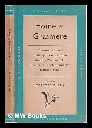 Seller image for Home at Grasmere extracts from the journal of Dorothy Wordsworth (written between 1800 and 1803) and from the poems of William Wordsworth / edited by Colette Clark for sale by MW Books Ltd.