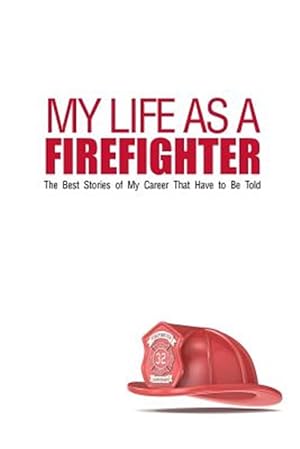 Seller image for My Life As a Firefighter : The Best Stories of My Career That Have to Be Told for sale by GreatBookPrices