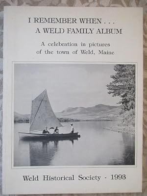 I Remenber When . A Weld Family Album. A Celebration in Pictures of The Town Of Weld, Maine