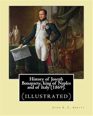 Seller image for History of Joseph Bonaparte, King of Naples and of Italy for sale by GreatBookPrices