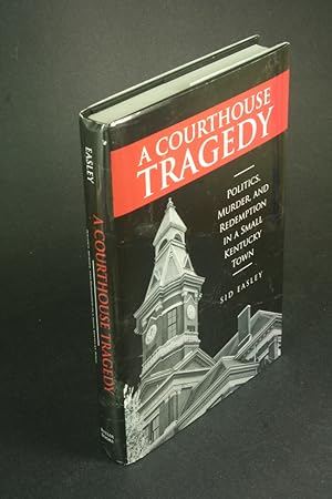 Bild des Verkufers fr A courthouse tragedy: politics, murder, and redemption in a small Kentucky town. zum Verkauf von Steven Wolfe Books