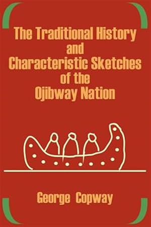Image du vendeur pour Traditional History and Characteristic Sketches of the Ojibway Nation mis en vente par GreatBookPrices
