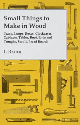 Seller image for Small Things to Make in Wood - Trays, Lamps, Boxes, Clockcases, Cabinets, Tables, Book Ends and Troughs, Stools, Bread Boards Etc (Paperback or Softback) for sale by BargainBookStores