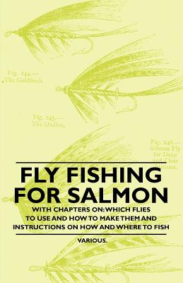 Seller image for Fly Fishing for Salmon - With Chapters on: Which Flies to Use and How to Make Them and Instructions on How and Where to Fish (Paperback or Softback) for sale by BargainBookStores