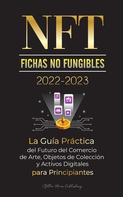 Immagine del venditore per NFT (Fichas No Fungibles) 2022-2023 - La Gu�a Pr�ctica del Futuro del Comercio de Arte, Objetos de Colecci�n y Activos Digitales para Principiantes (O (Paperback or Softback) venduto da BargainBookStores