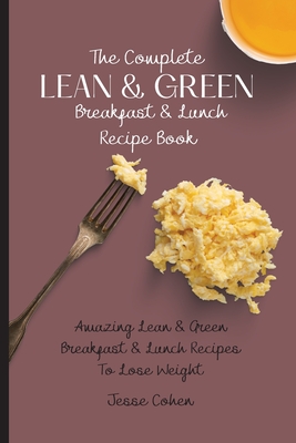 Imagen del vendedor de The Complete Lean & Green Breakfast & Lunch Recipe Book: Amazing Lean & Green Breakfast & Lunch Recipes To Lose Weight (Paperback or Softback) a la venta por BargainBookStores